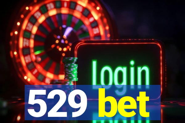 529 bet